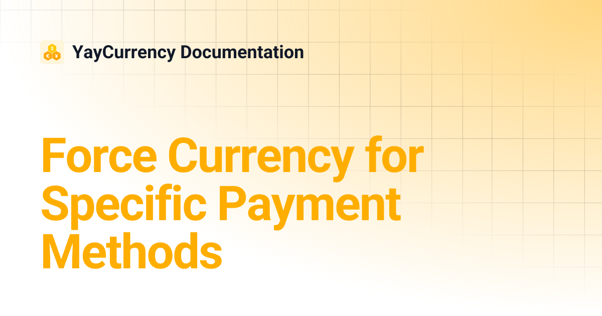 Force Currency for Specific Payment Methods | YayCurrency Documentation